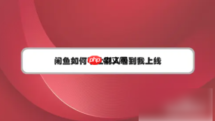 闲鱼app如何关闭在线状态 闲鱼如何不让别人看到我上线