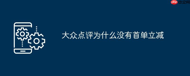 大众点评为什么没有首单立减