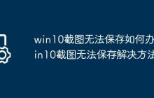 win10截图无法保存如何办?win10截图无法保存解决方法