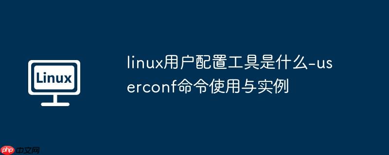 linux用户配置工具是什么-userconf命令使用与实例
