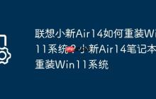 联想小新Air14如何重装Win11系统?小新Air14笔记本重装Win11系统