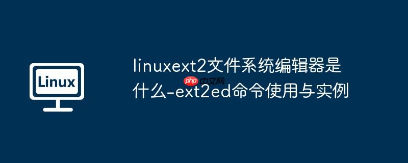linuxext2文件系统编辑器是什么-ext2ed命令使用与实例