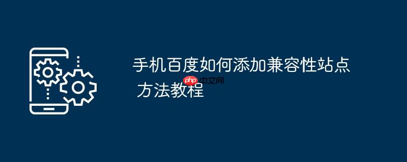 手机百度如何添加兼容性站点 方法教程