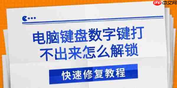 电脑键盘数字键打不出来怎么解锁 快速修复教程