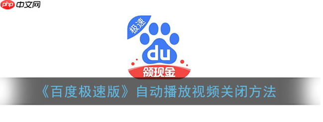 百度浏览器极速版怎么把小视频关掉  百度浏览器极速版自动播放视频关闭方法