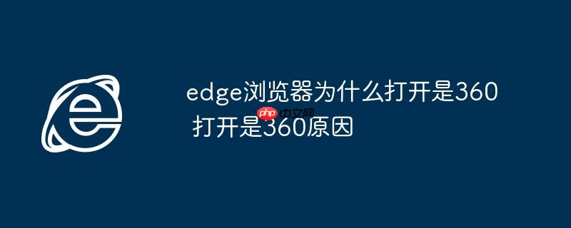 edge浏览器为什么打开是360 打开是360原因