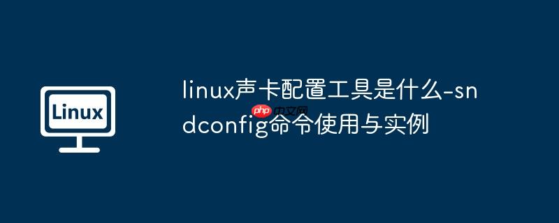 linux声卡配置工具是什么-sndconfig命令使用与实例