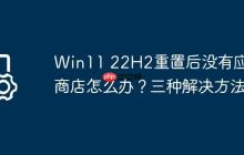 Win11 22H2重置后没有应用商店怎么办?三种解决方法