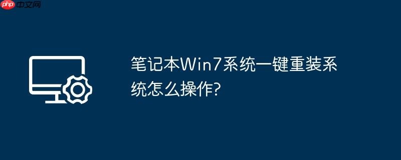 笔记本Win7系统一键重装系统怎么操作?
