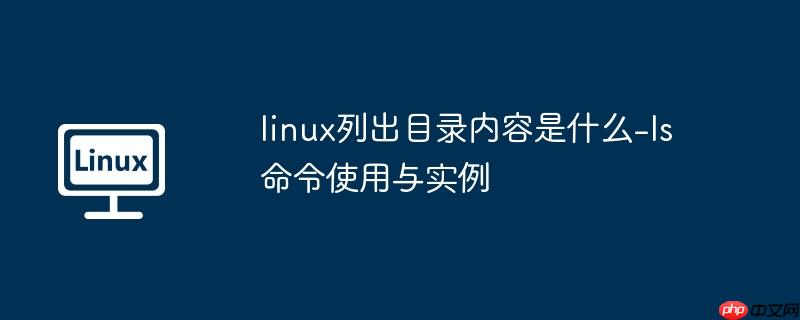 linux列出目录内容是什么-ls 命令使用与实例