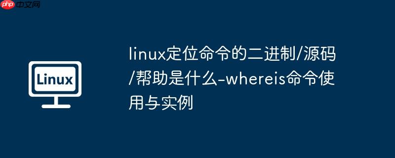 linux定位命令的二进制/源码/帮助是什么-whereis命令使用与实例