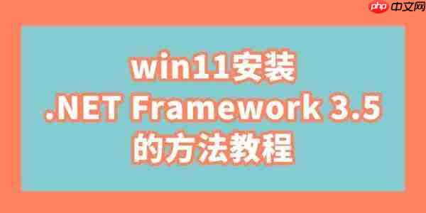 win11安装.NET Framework 3.5的方法教程