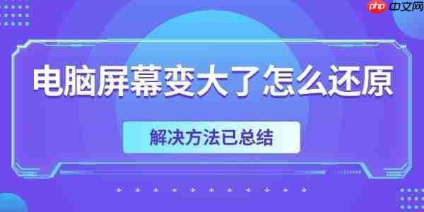 电脑屏幕变大了怎么还原 解决方法已总结