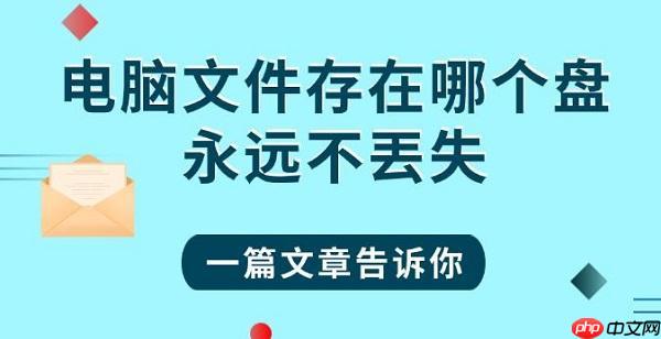 电脑文件存在哪个盘永远不丟失 一篇文章告诉你