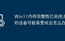 Win11内存完整性已关闭,你的设备可能易受攻击怎么办?