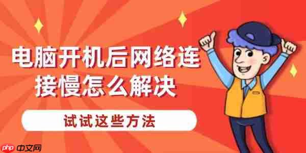 电脑开机后网络连接慢怎么解决 试试这些方法