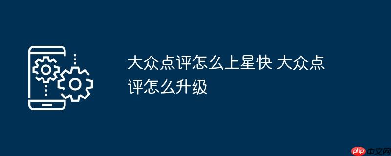 大众点评怎么上星快 大众点评怎么升级