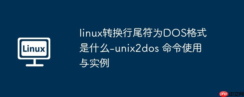linux转换行尾符为DOS格式是什么-unix2dos 命令使用与实例-小浪学习网