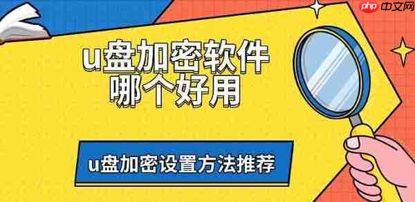 u盘加密软件哪个好用 u盘加密设置方法推荐