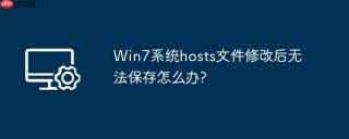 Win7系统hosts文件修改后无法保存怎么办?