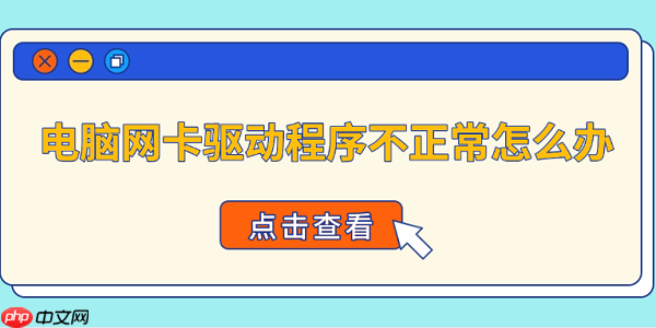 电脑网卡驱动程序不正常怎么办 4种方法快速恢复网络连接