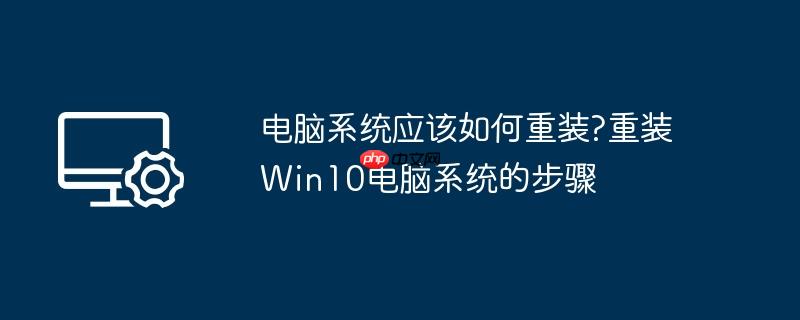 电脑系统应该如何重装?重装Win10电脑系统的步骤