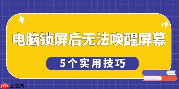 电脑锁屏后无法唤醒屏幕怎么办 5个实用技巧