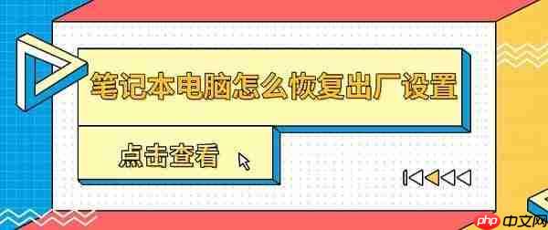 笔记本电脑怎么恢复出厂设置 一文教你正确操作