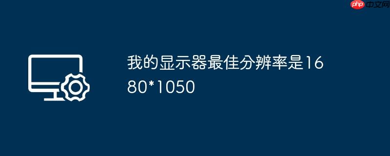 我的显示器最佳分辨率是1680*1050