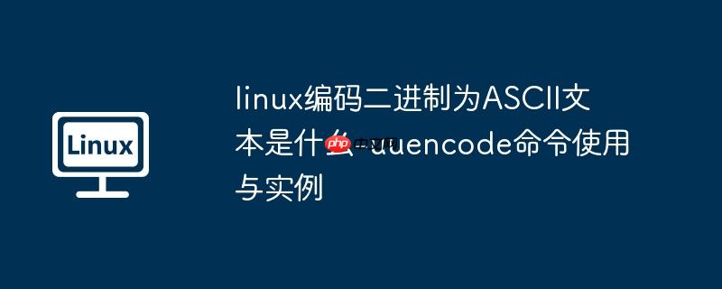 linux编码二进制为ASCII文本是什么-uuencode命令使用与实例