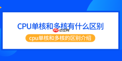 CPU单核和多核有什么区别 cpu单核和多核的区别介绍