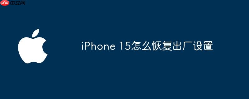 iphone 15怎么恢复出厂设置