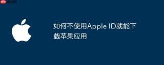如何不使用Apple ID就能下载苹果应用