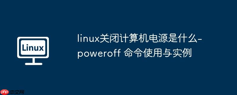 linux关闭计算机电源是什么-poweroff 命令使用与实例