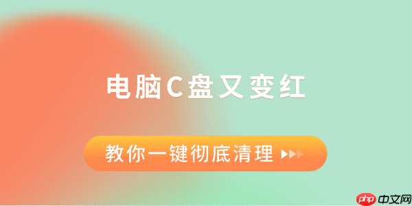 电脑C盘又变红？教你一键彻底清理