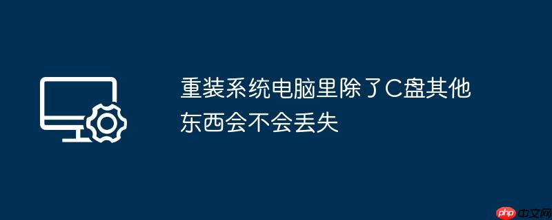 重装系统电脑里除了C盘其他东西会不会丢失