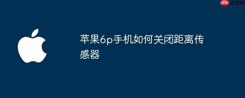 苹果6p手机如何关闭距离传感器