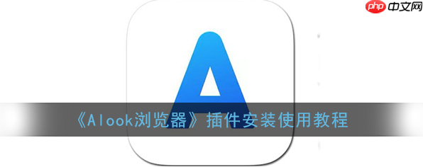 alook浏览器怎么加插件 alook浏览器加插件方法
