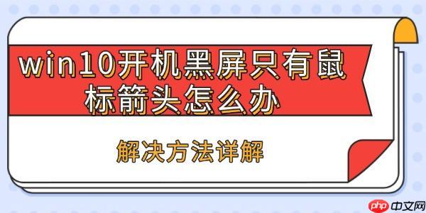 win10开机黑屏只有鼠标箭头怎么办 解决方法详解