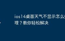 ios14桌面天气不显示怎么处理？教你轻松解决