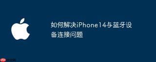 如何解决iPhone14与蓝牙设备连接问题
