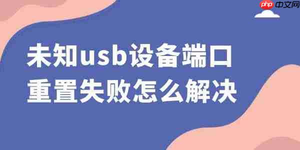 未知usb设备端口重置失败怎么解决 3个方法帮你搞定
