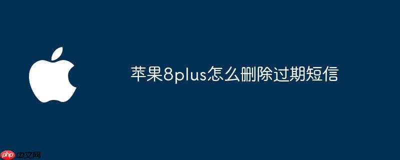 苹果8plus怎么删除过期短信