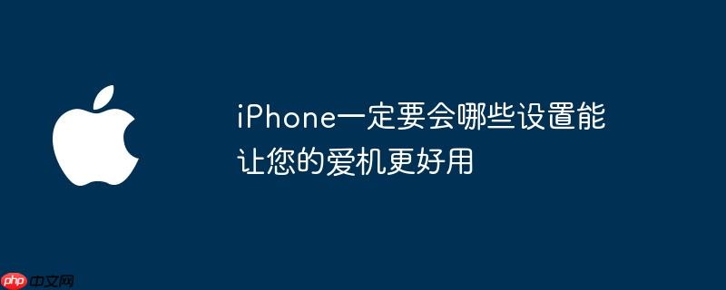 苹果手机有哪些方便的设置 iphone有什么设置技巧