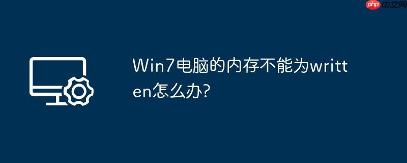 win7电脑的内存不能为written怎么办?