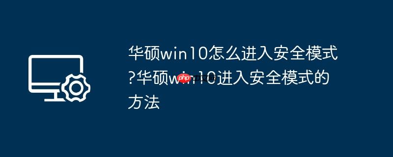 华硕win10怎么进入安全模式?华硕win10进入安全模式的方法