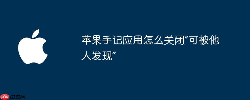 苹果手记应用怎么关闭“可被他人发现”