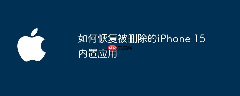 如何恢复被删除的iphone 15内置应用