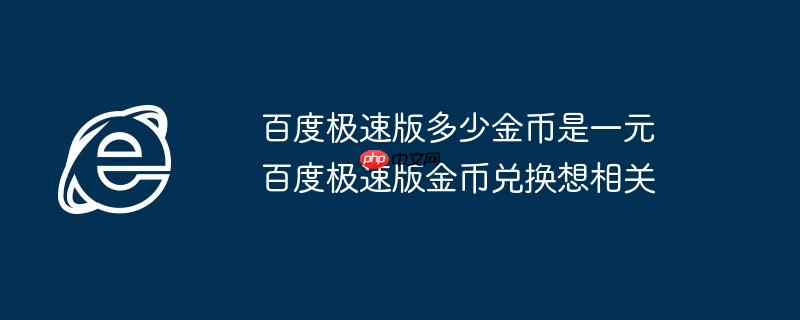 百度极速版多少金币是一元 百度极速版金币兑换想相关