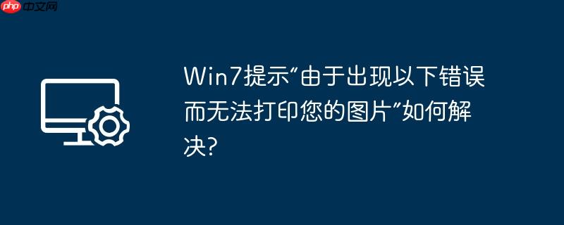 win7提示“由于出现以下错误而无法打印您的图片”如何解决?